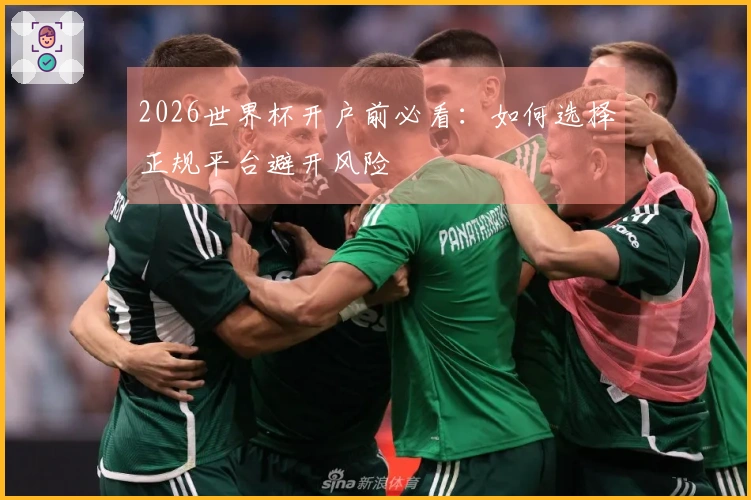 2026世界杯开户前必看：如何选择正规平台避开风险
